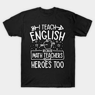 I Teach English Because Math Teachers Need Heroes Too T-Shirt